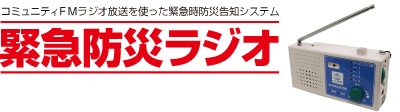 緊急防災ラジオ　-　コミュニティFMラジオ放送を使った緊急時防災告知システム